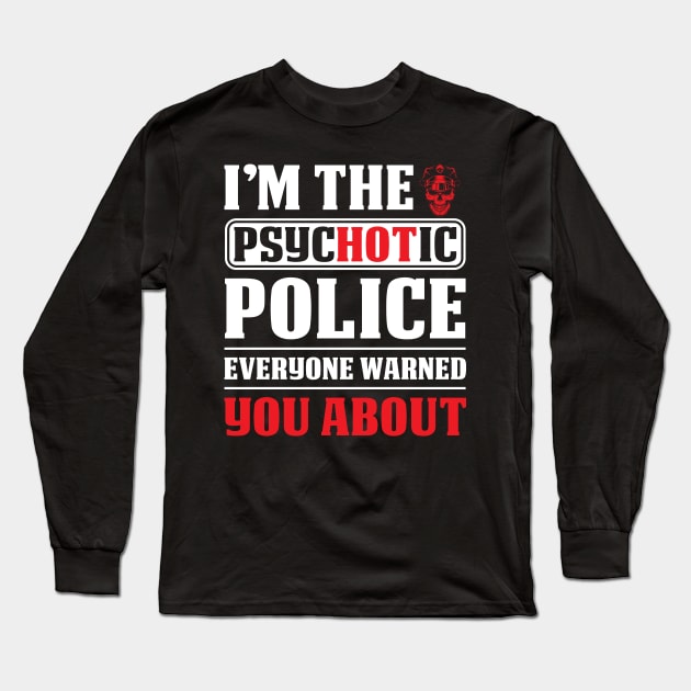 I'm The Psychotic Police Proud Police T Shirts For Police Gift For Police Family Long Sleeve T-Shirt by Murder By Text